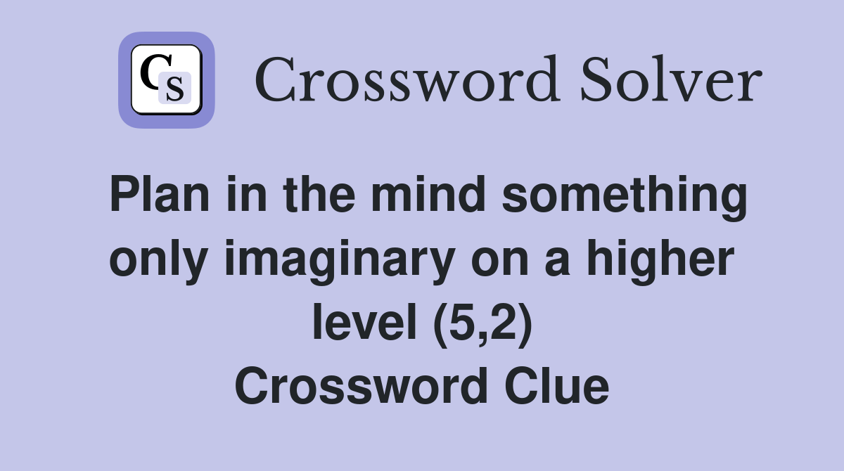 Plan in the mind something only imaginary on a higher level (5,2